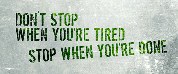 N'arrêtez pas quand vous êtes lassé. Arrêtez quand vous avez fini
